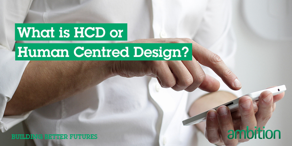 What is HCD or Human Centred Design